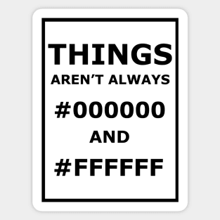 Things Aren't Always #000000 And #FFFFFF Sticker